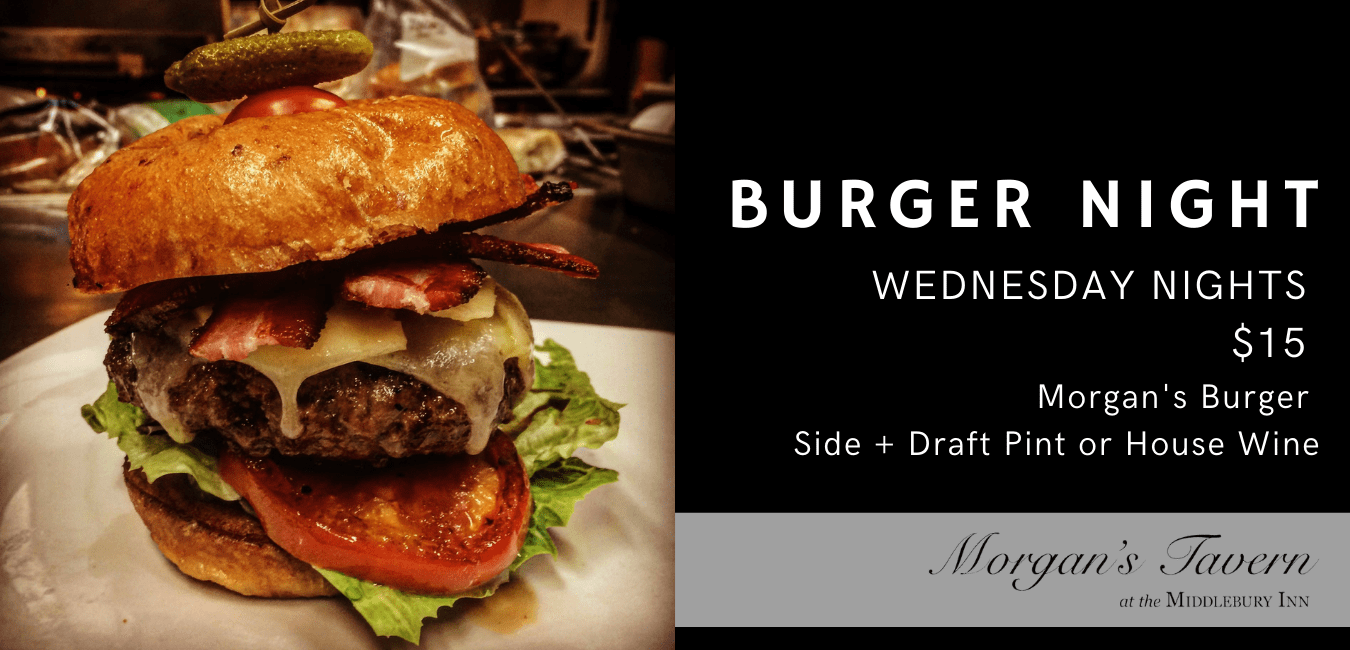 A burger with lettuce, tomato and bacon. The text next to it reads Burger Night, Wednesday Night $15 Morgan's Burger, side plus draft pint or house wine. Morgan's Tavern at the Middlebury Inn. 